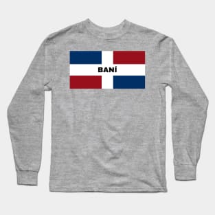 Baní City in Dominican Republic Flag Long Sleeve T-Shirt